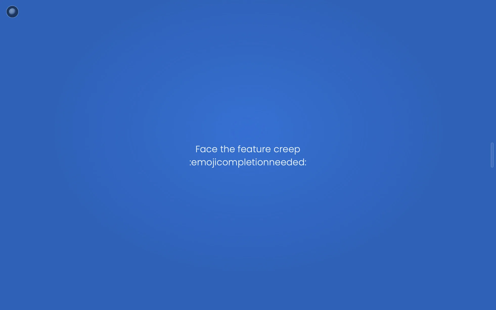 Face the feature creep :emojicompletionneeded: